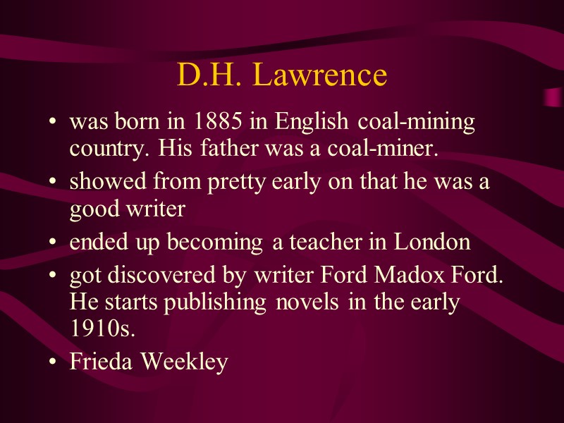 D.H. Lawrence  was born in 1885 in English coal-mining country. His father was